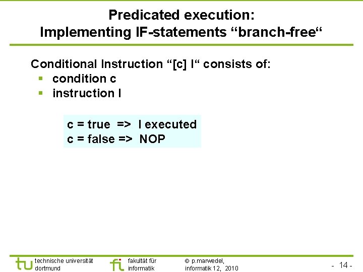 Predicated execution: Implementing IF-statements “branch-free“ Conditional Instruction “[c] I“ consists of: § condition c