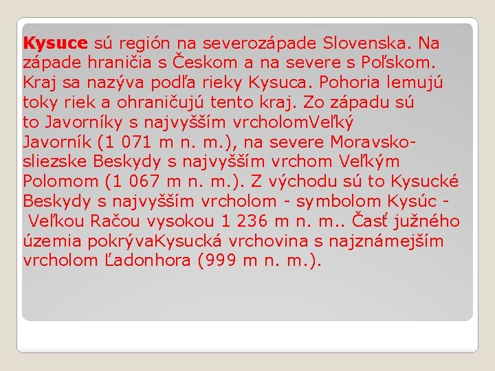 Kysuce sú región na severozápade Slovenska. Na západe hraničia s Českom a na severe