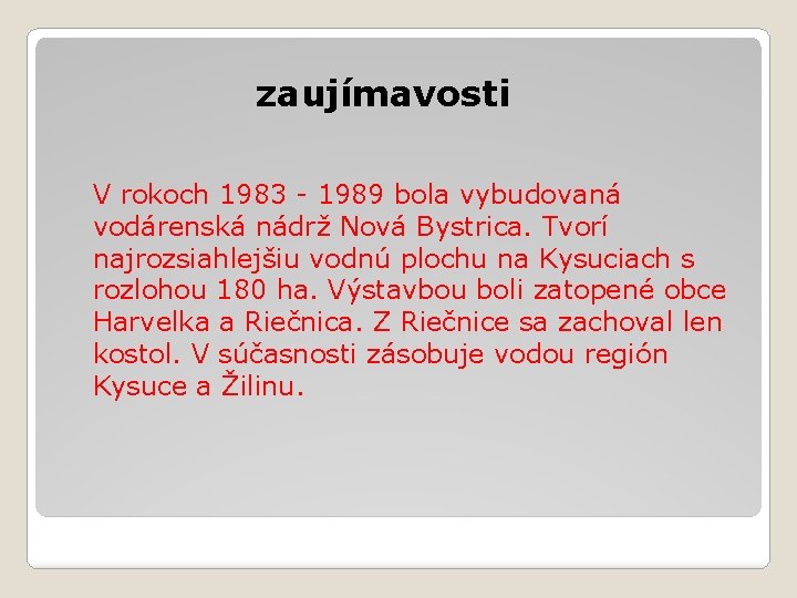 zaujímavosti V rokoch 1983 - 1989 bola vybudovaná vodárenská nádrž Nová Bystrica. Tvorí najrozsiahlejšiu