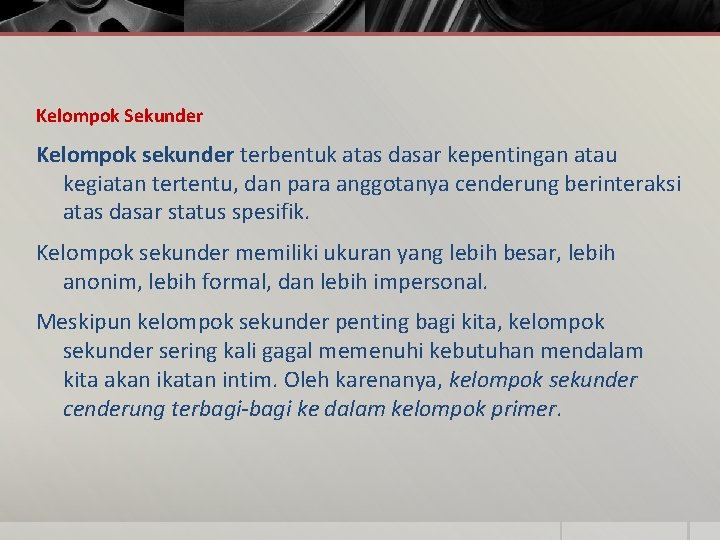 Kelompok Sekunder Kelompok sekunder terbentuk atas dasar kepentingan atau kegiatan tertentu, dan para anggotanya