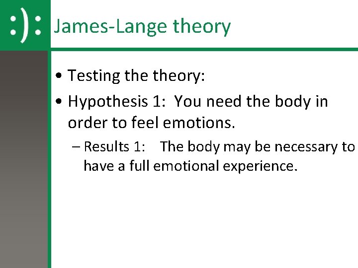 James-Lange theory • Testing theory: • Hypothesis 1: You need the body in order James-Lange theory • Testing theory: • Hypothesis 1: You need the body in order