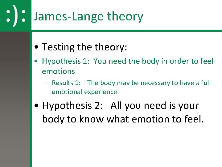 James-Lange theory • Testing theory: • Hypothesis 1: You need the body in order James-Lange theory • Testing theory: • Hypothesis 1: You need the body in order