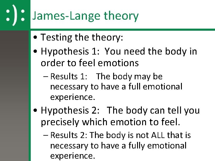 James-Lange theory • Testing theory: • Hypothesis 1: You need the body in order James-Lange theory • Testing theory: • Hypothesis 1: You need the body in order