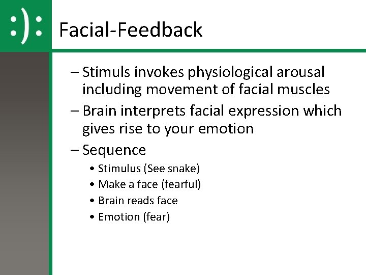 Facial-Feedback – Stimuls invokes physiological arousal including movement of facial muscles – Brain interprets Facial-Feedback – Stimuls invokes physiological arousal including movement of facial muscles – Brain interprets