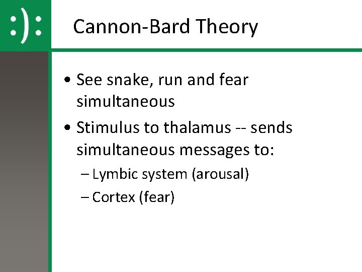 Cannon-Bard Theory • See snake, run and fear simultaneous • Stimulus to thalamus -- Cannon-Bard Theory • See snake, run and fear simultaneous • Stimulus to thalamus --