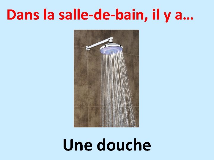 Dans la salle-de-bain, il y a… Une douche 