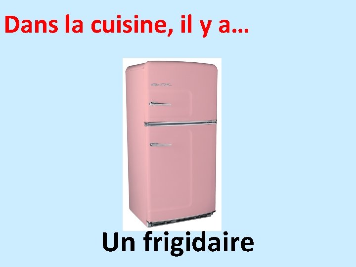 Dans la cuisine, il y a… Un frigidaire 