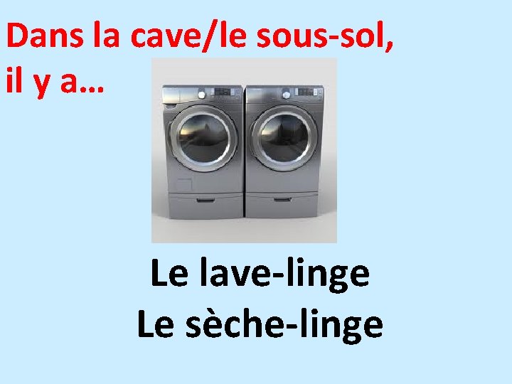 Dans la cave/le sous-sol, il y a… Le lave-linge Le sèche-linge 