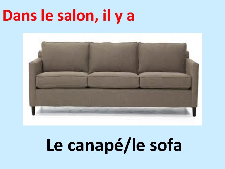 Dans le salon, il y a Le canapé/le sofa 