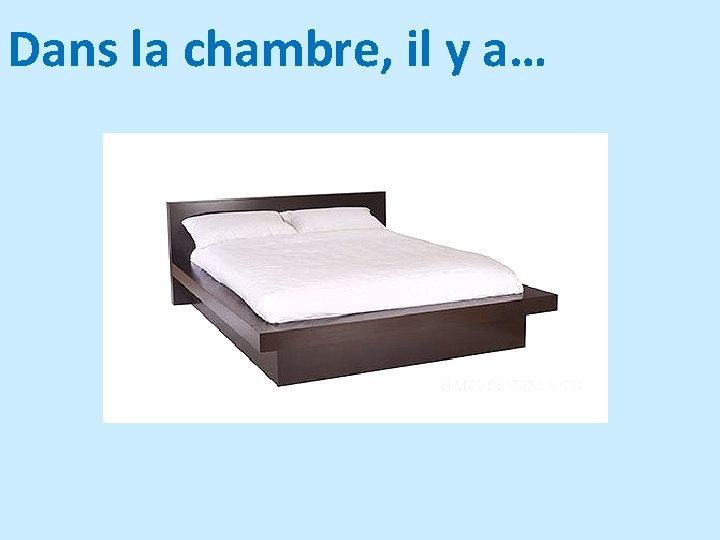 Dans la chambre, il y a… 