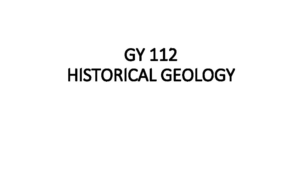 GY 112 HISTORICAL GEOLOGY 