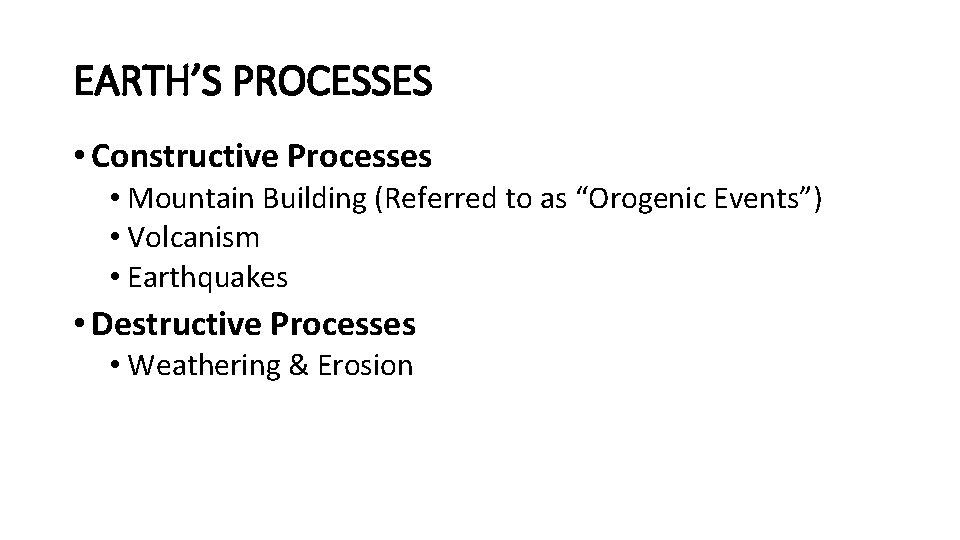 EARTH’S PROCESSES • Constructive Processes • Mountain Building (Referred to as “Orogenic Events”) •