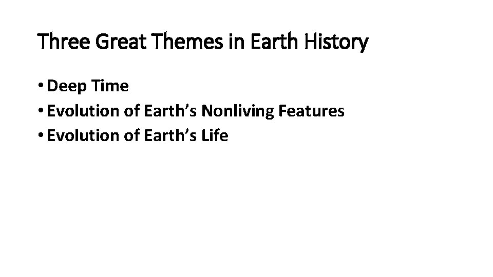 Three Great Themes in Earth History • Deep Time • Evolution of Earth’s Nonliving