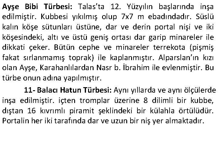 Ayşe Bibi Türbesi: Talas’ta 12. Yüzyılın başlarında inşa edilmiştir. Kubbesi yıkılmış olup 7 x