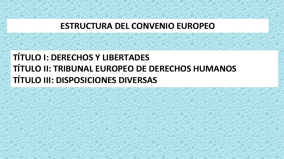 ESTRUCTURA DEL CONVENIO EUROPEO TÍTULO I: DERECHOS Y LIBERTADES TÍTULO II: TRIBUNAL EUROPEO DE ESTRUCTURA DEL CONVENIO EUROPEO TÍTULO I: DERECHOS Y LIBERTADES TÍTULO II: TRIBUNAL EUROPEO DE