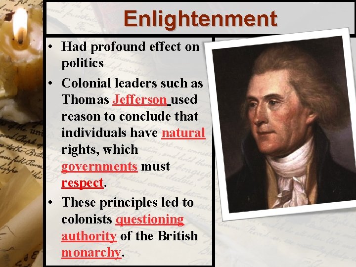 Enlightenment • Had profound effect on politics • Colonial leaders such as Thomas Jefferson