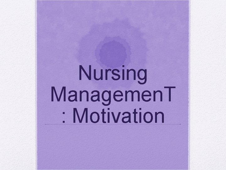 Nursing Managemen. T : Motivation 