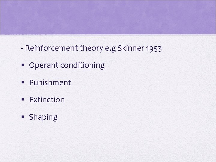 - Reinforcement theory e. g Skinner 1953 § Operant conditioning § Punishment § Extinction