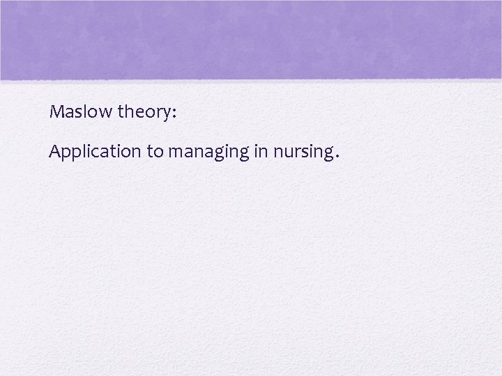 Maslow theory: Application to managing in nursing. 