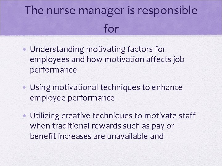 The nurse manager is responsible for • Understanding motivating factors for employees and how