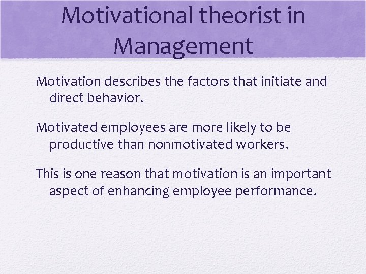 Motivational theorist in Management Motivation describes the factors that initiate and direct behavior. Motivated Motivational theorist in Management Motivation describes the factors that initiate and direct behavior. Motivated