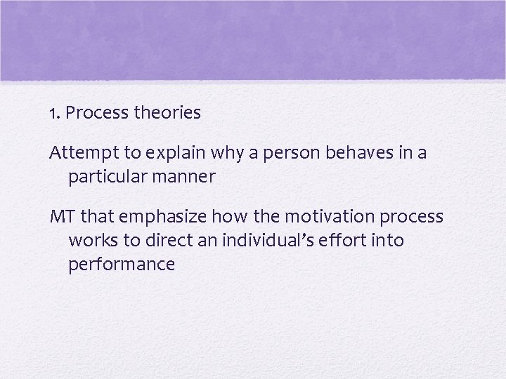 1. Process theories Attempt to explain why a person behaves in a particular manner 1. Process theories Attempt to explain why a person behaves in a particular manner