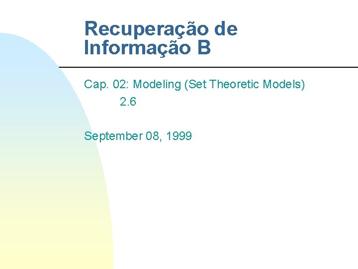 Recuperação de Informação B Cap. 02: Modeling (Set Theoretic Models) 2. 6 September 08,