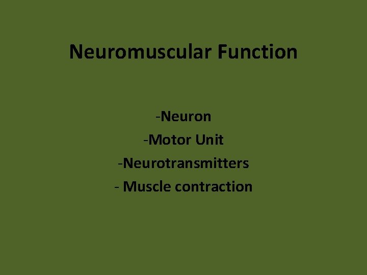 Neuromuscular Function -Neuron -Motor Unit -Neurotransmitters - Muscle contraction 