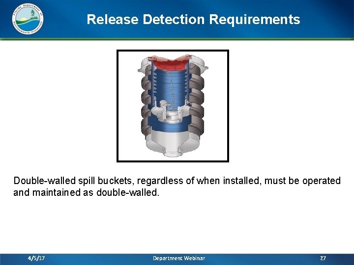 Release Detection Requirements Double-walled spill buckets, regardless of when installed, must be operated and