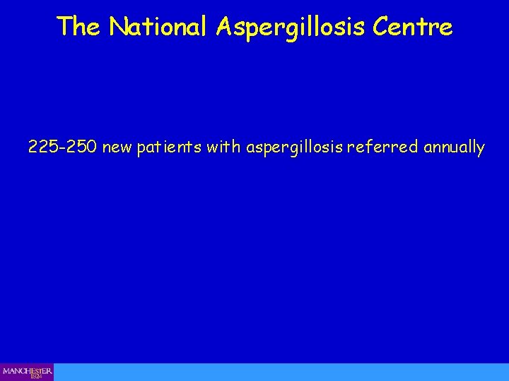 The National Aspergillosis Centre 225 -250 new patients with aspergillosis referred annually 
