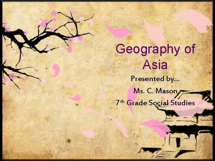 Geography of Asia Presented by… Ms. C. Mason 7 th Grade Social Studies 