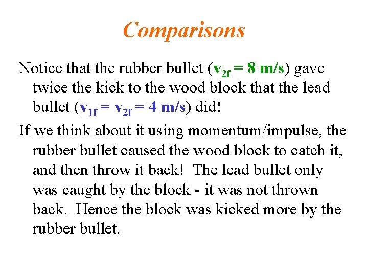 Comparisons Notice that the rubber bullet (v 2 f = 8 m/s) gave twice Comparisons Notice that the rubber bullet (v 2 f = 8 m/s) gave twice