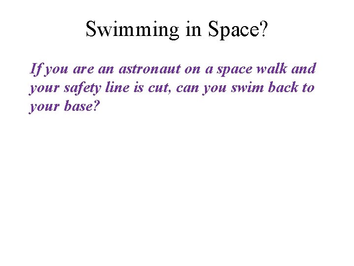 Swimming in Space? If you are an astronaut on a space walk and your Swimming in Space? If you are an astronaut on a space walk and your