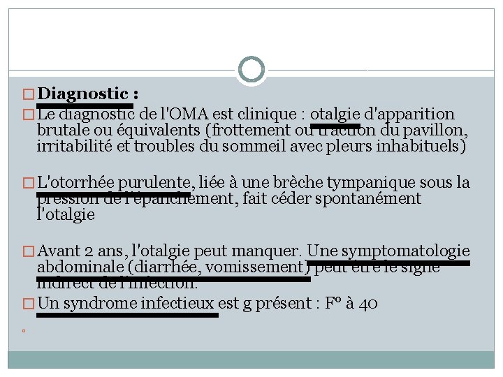 � Diagnostic : � Le diagnostic de l'OMA est clinique : otalgie d'apparition brutale