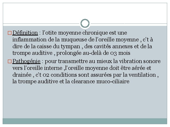 � Définition : l’otite moyenne chronique est une inflammation de la muqueuse de l’oreille