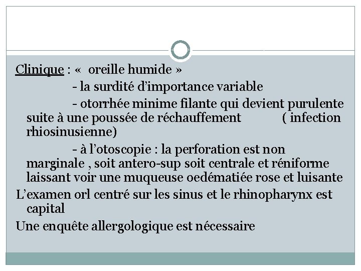 Clinique : « oreille humide » - la surdité d’importance variable - otorrhée minime