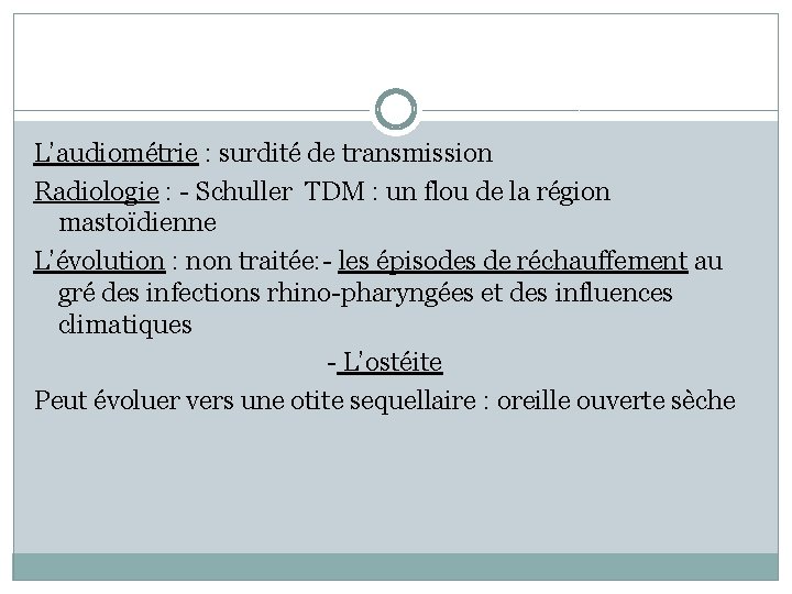L’audiométrie : surdité de transmission Radiologie : - Schuller TDM : un flou de