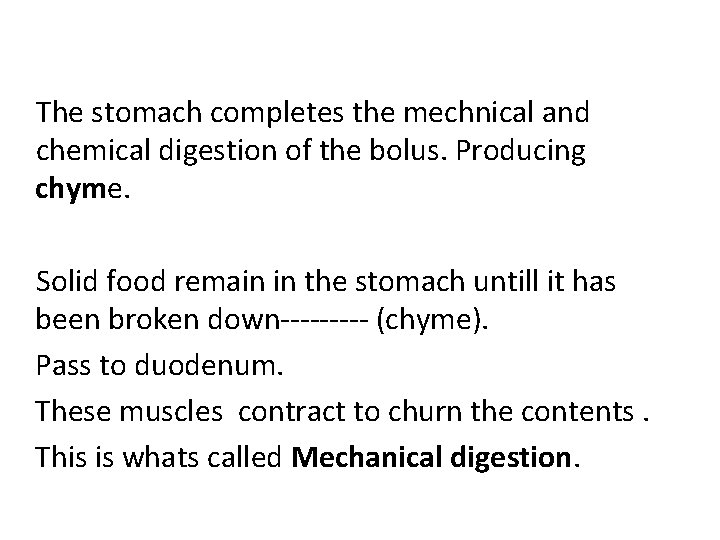 The stomach completes the mechnical and chemical digestion of the bolus. Producing chyme. Solid
