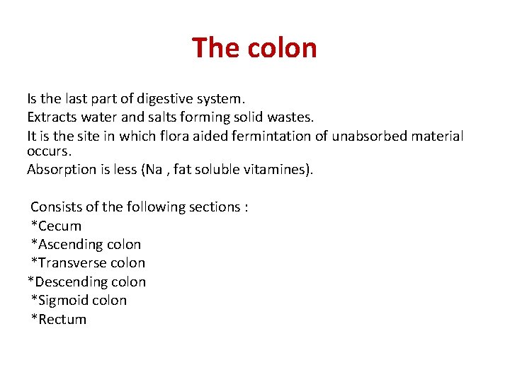 The colon Is the last part of digestive system. Extracts water and salts forming