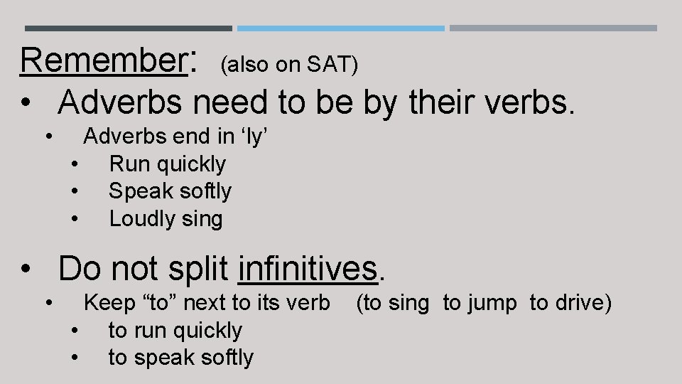 Remember: (also on SAT) • Adverbs need to be by their verbs. • Adverbs