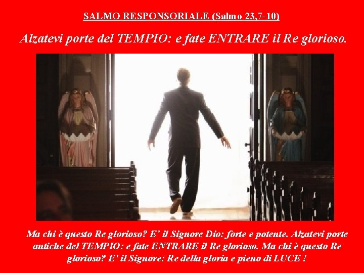 SALMO RESPONSORIALE (Salmo 23, 7 -10) Alzatevi porte del TEMPIO: e fate ENTRARE il