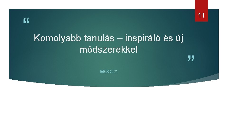 11 “ Komolyabb tanulás – inspiráló és új módszerekkel MOOCS ” 