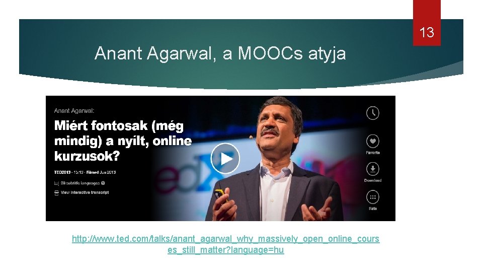 13 Anant Agarwal, a MOOCs atyja http: //www. ted. com/talks/anant_agarwal_why_massively_open_online_cours es_still_matter? language=hu 