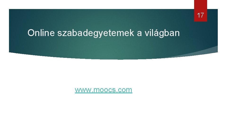 17 Online szabadegyetemek a világban www. moocs. com 