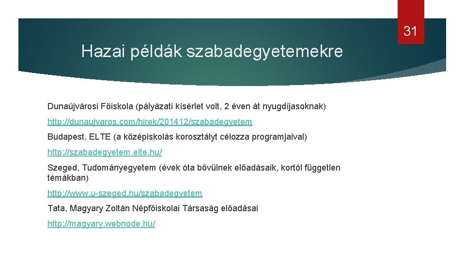 31 Hazai példák szabadegyetemekre Dunaújvárosi Főiskola (pályázati kísérlet volt, 2 éven át nyugdíjasoknak) http: