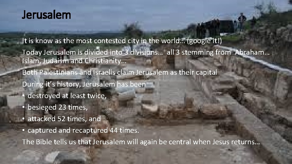 Jerusalem It is know as the most contested city in the world… (google it!)