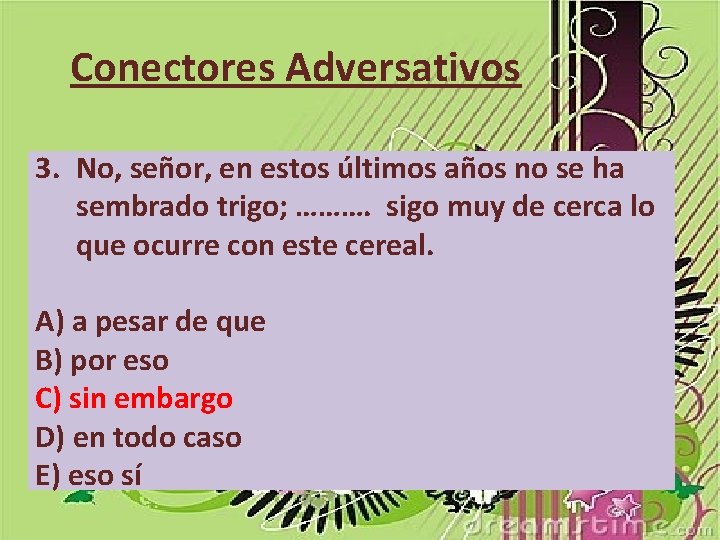 Conectores Adversativos 3. No, señor, en estos últimos años no se ha sembrado trigo;