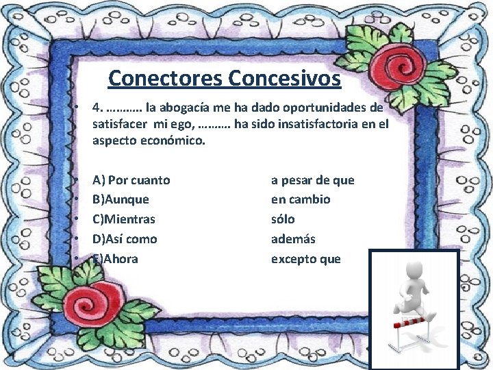 Conectores Concesivos • 4. ………. . la abogacía me ha dado oportunidades de satisfacer