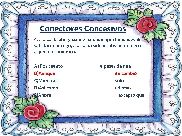 Conectores Concesivos • 4. ………. . la abogacía me ha dado oportunidades de satisfacer