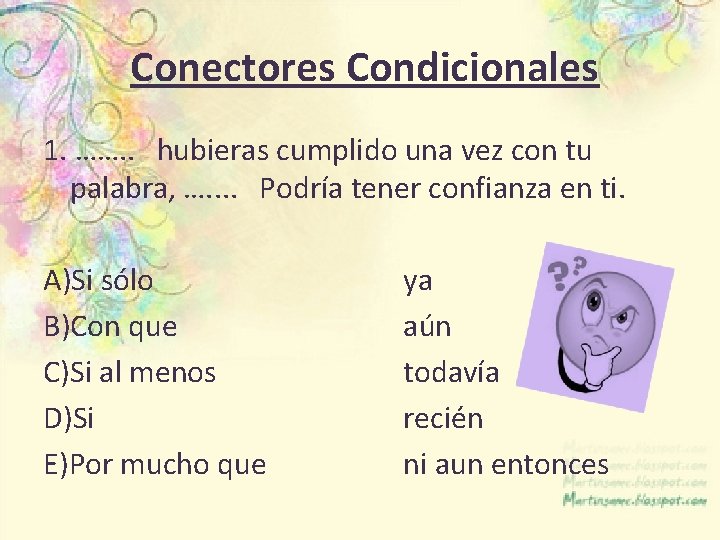 Conectores Condicionales 1. ……. . hubieras cumplido una vez con tu palabra, …. .